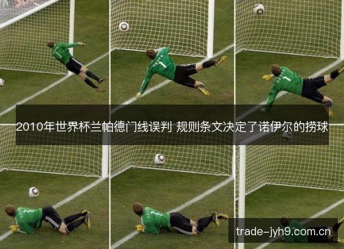 2010年世界杯兰帕德门线误判 规则条文决定了诺伊尔的捞球 2010年世界杯兰帕德门线误判 规则条文决定了诺伊尔的捞球